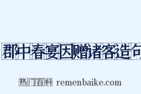 郡中春宴因赠诸客造句是什么意思的图片